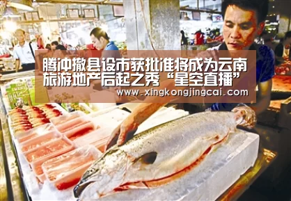 腾冲撤县设市获批准将成为云南旅游地产后起之秀“星空直播”(图1) 星空官网